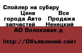 Спойлер на субару 96031AG000 › Цена ­ 6 000 - Все города Авто » Продажа запчастей   . Ненецкий АО,Волоковая д.